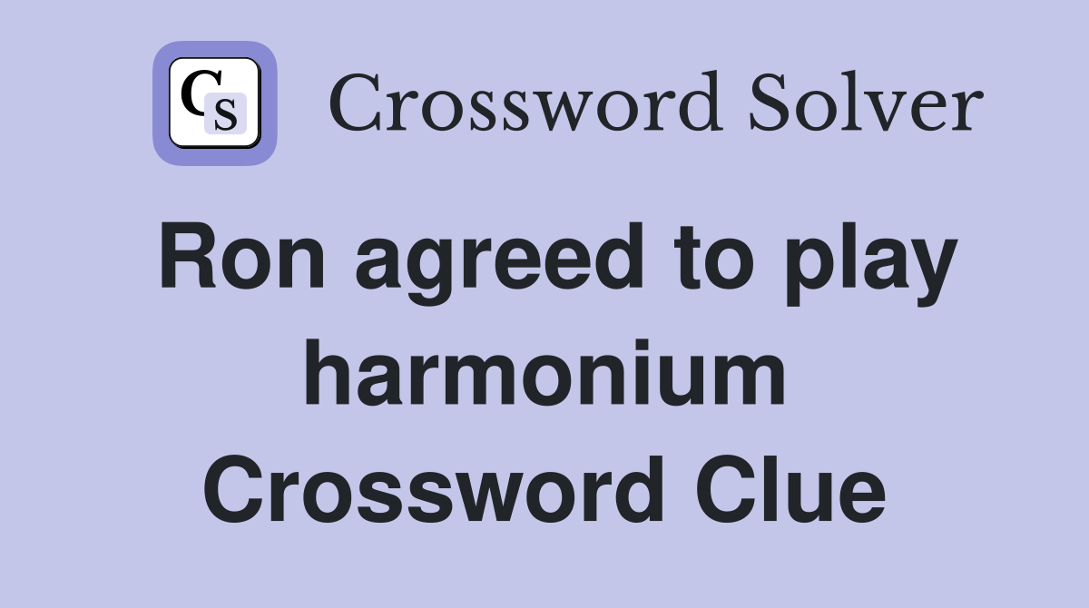 Ron agreed to play harmonium - Crossword Clue Answers - Crossword Solver